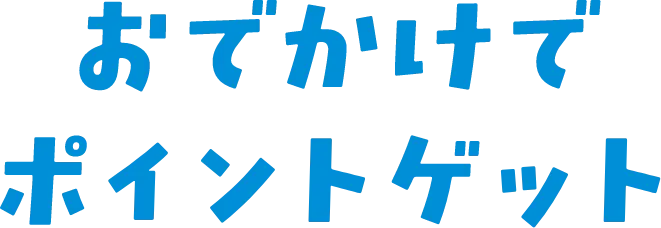 おでかけでポイントゲット